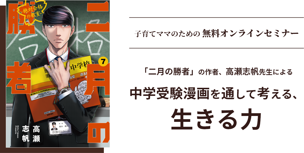 子育てママのための 無料オンラインセミナー「二月の勝者」の作者・高瀬志帆先生による「中学受験漫画を通して考える、生きる力」
